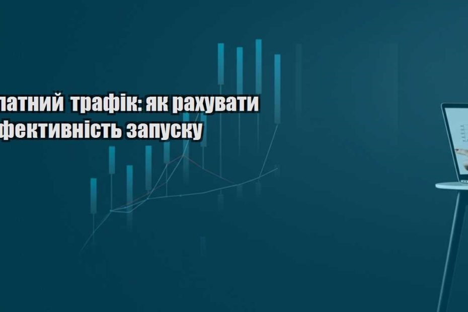 platnyj trafik yak rahuvaty efektyvnist zapusku