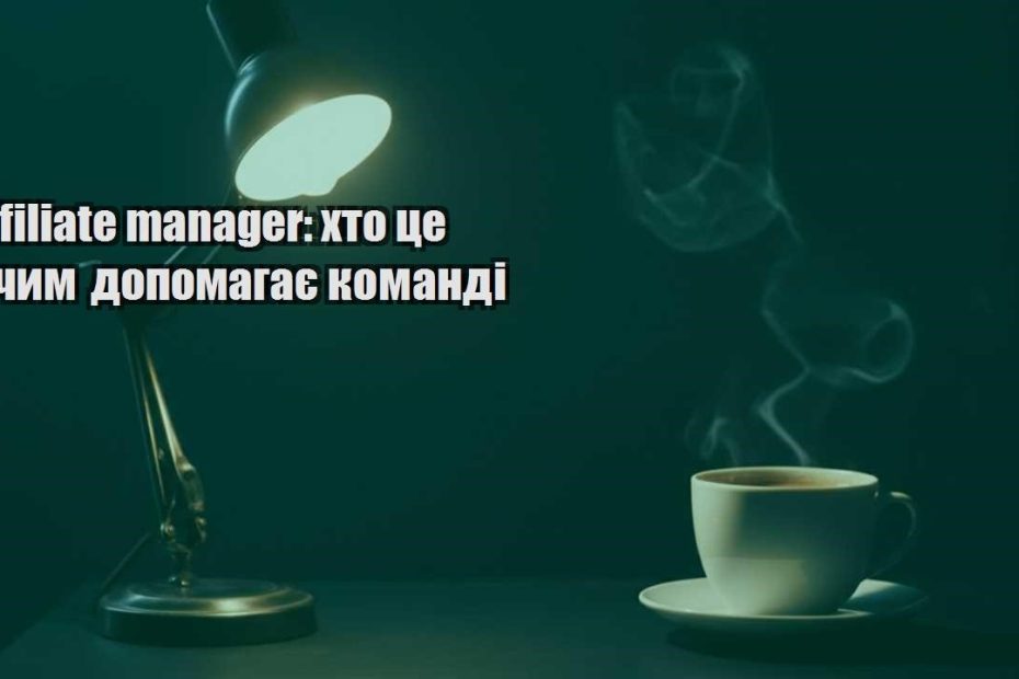 affiliate manager hto cze i chym dopomagaye komandi
