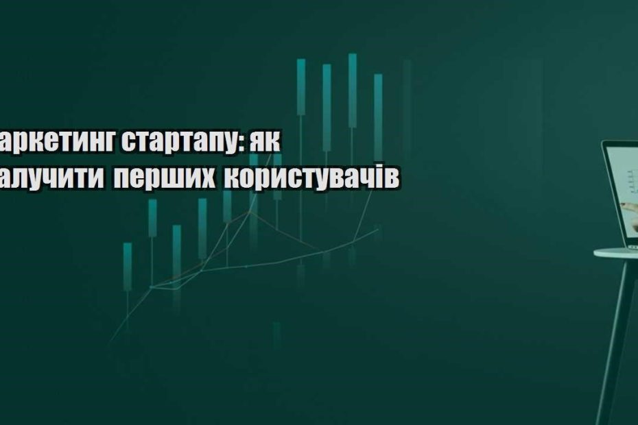 marketyng startapu yak zaluchyty pershyh korystuvachiv