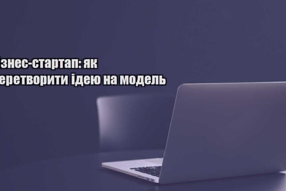 biznes startap yak peretvoryty ideyu na model