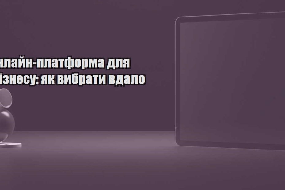 onlajn platforma dlya biznesu yak vybraty vdalo