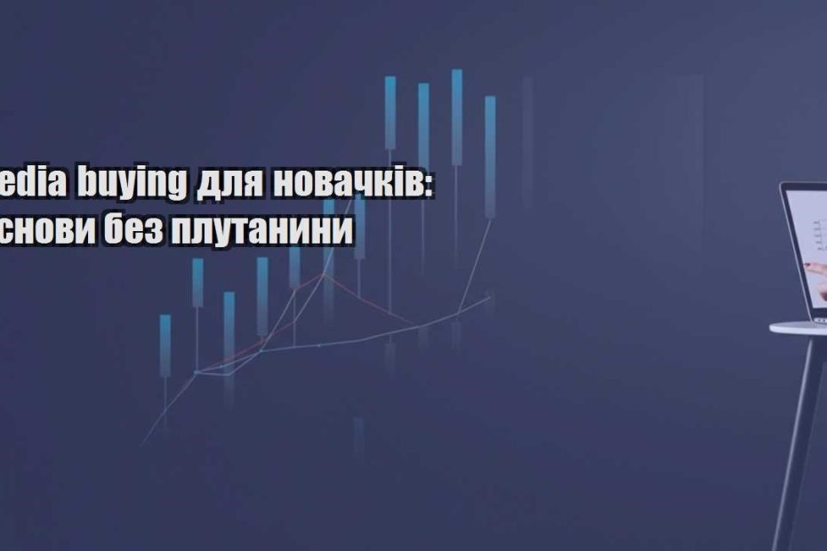 media buying dlya novachkiv osnovy bez plutanyny